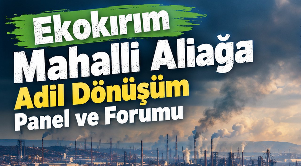 ALİAĞA'DA EKOKIRIM VE ADİL DÖNÜŞÜM FORUMU GERÇEKLEŞTİ